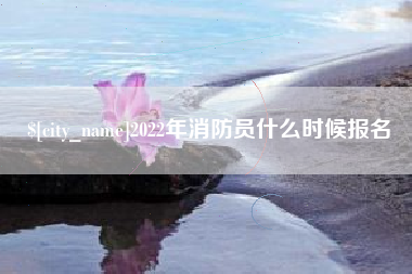 盐城2022年消防员什么时候报名