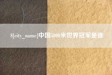 盐城中国5000米世界冠军是谁