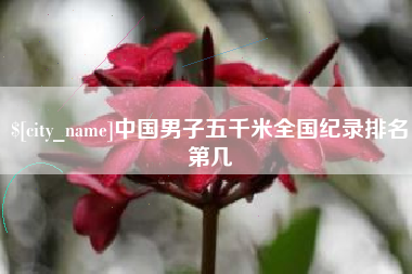 盐城中国男子五千米全国纪录排名第几