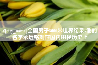 盐城全国男子5000米世界纪录-他的名字永远铭刻在国内田径历史上