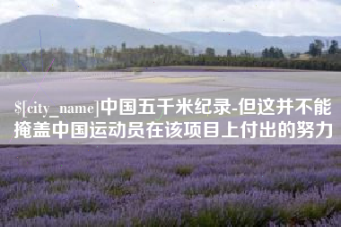 盐城中国五千米纪录-但这并不能掩盖中国运动员在该项目上付出的努力