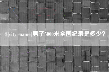 盐城男子5000米全国纪录是多少？