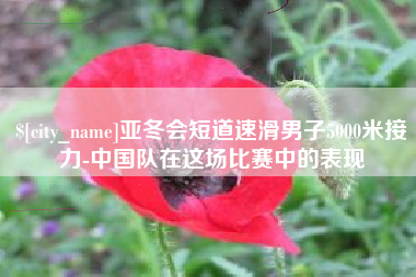 盐城亚冬会短道速滑男子5000米接力-中国队在这场比赛中的表现