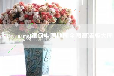 盐城缅甸中国地图全图高清版大图