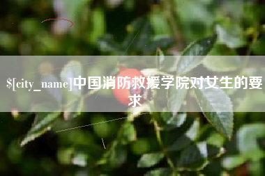 盐城中国消防救援学院对女生的要求