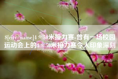 盐城4＊50米接力赛-曾有一场校园运动会上的4＊50米接力赛令人印象深刻