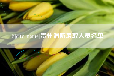 盐城贵州消防录取人员名单