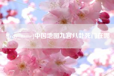 盐城中国地图九宫八卦死门在哪