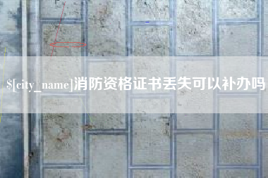 盐城消防资格证书丢失可以补办吗