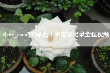 盐城男子五千米世界纪录全程视频