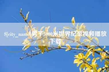 盐城男子5000米世界纪录视频播放下载