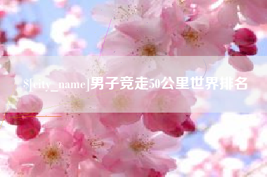 盐城男子竞走50公里世界排名