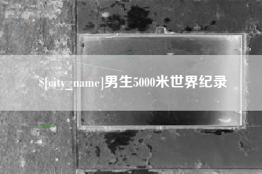 盐城男生5000米世界纪录